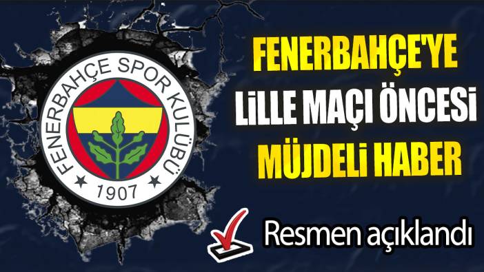 Fenerbahçe'ye Lille maçı öncesi müjdeli haber: Resmen açıklandı