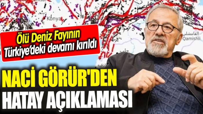 Naci Görür'den Hatay açıklaması! Ölü Deniz Fayının Türkiye’deki devamı kırıldı