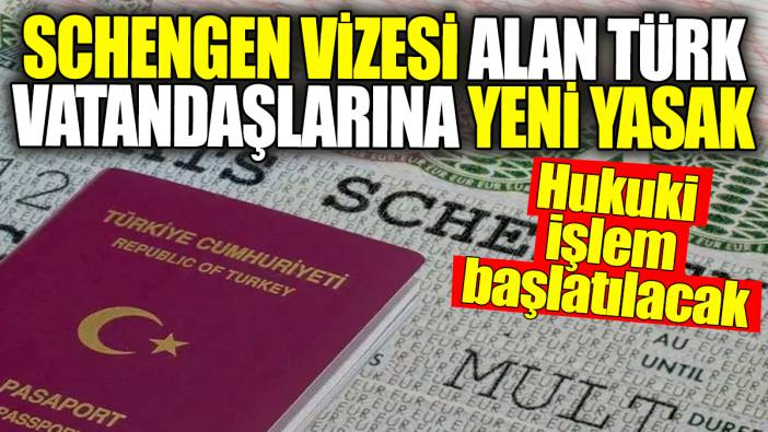 Schengen vizesi alan Türk vatandaşlarına yeni yasak: Hukuki işlem başlatılacak