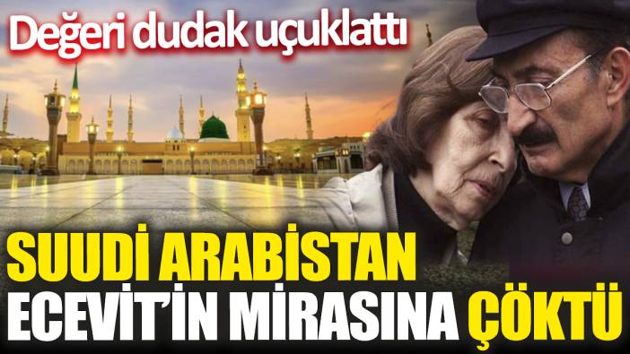 Suudi Arabistan Bülent Ecevit’in mirasına çöktü! Değeri dudak uçuklattı