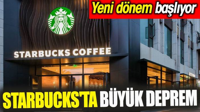 Starbucks'ta büyük deprem ‘Yeni dönem başlıyor’