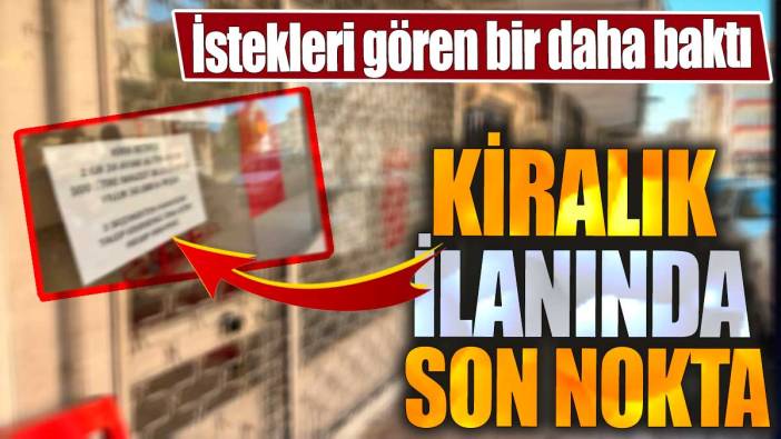 Kiralık ilanında son nokta: İstekleri gören bir daha baktı