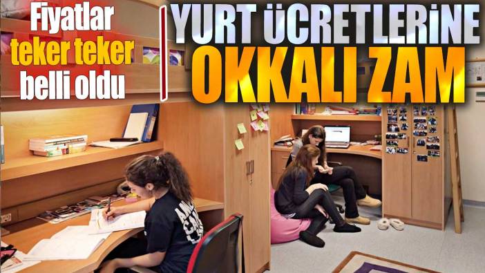 Yurt ücretlerine okkalı zam: Fiyatlar teker teker belli oldu