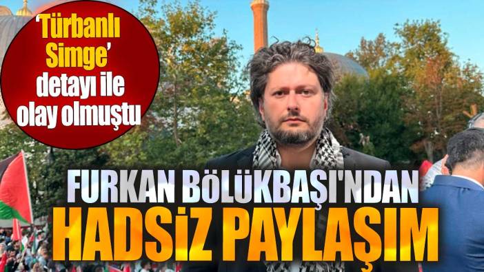 Furkan Bölükbaşı'ndan hadsiz paylaşım: 'Türbanlı Simge detayı ile olay olmuştu