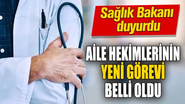 Sağlık Bakanı duyurdu: Aile hekimlerinin yeni görevi belli oldu