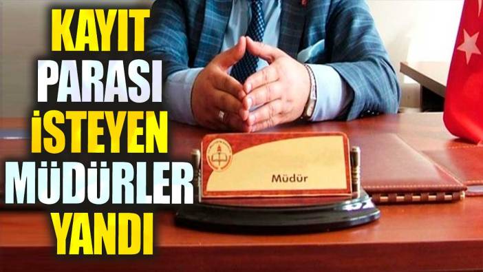 Kayıt parası isteyen müdürler yandı. Milyonlarca veliyi ilgilendiriyor