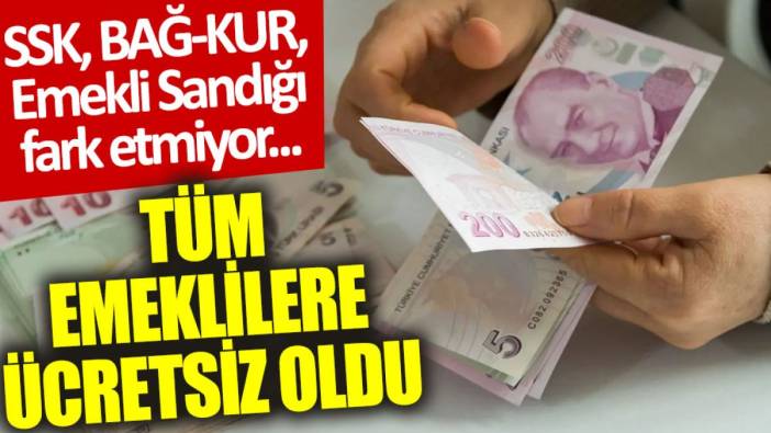 Tüm emeklilere ücretsiz oldu: SSK, BAĞ-KUR, Emekli Sandığı fark etmiyor...