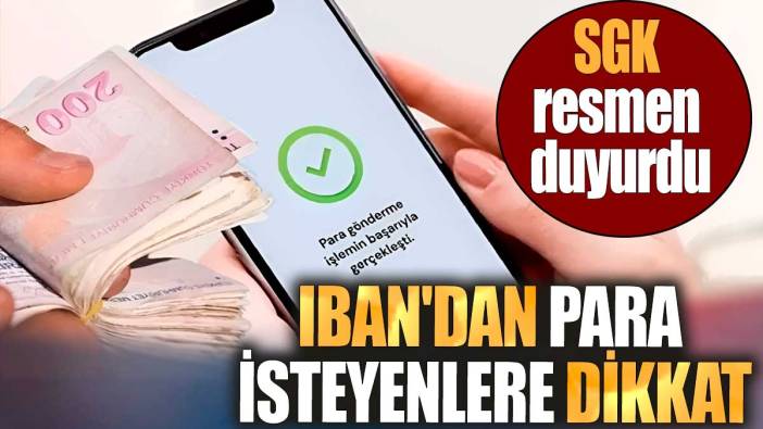 IBAN'dan para isteyenlere dikkat. SGK resmen duyurdu