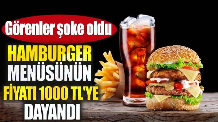 Hamburger menüsünün fiyatı 1000 TL'ye dayandı. Görenler şoke oldu