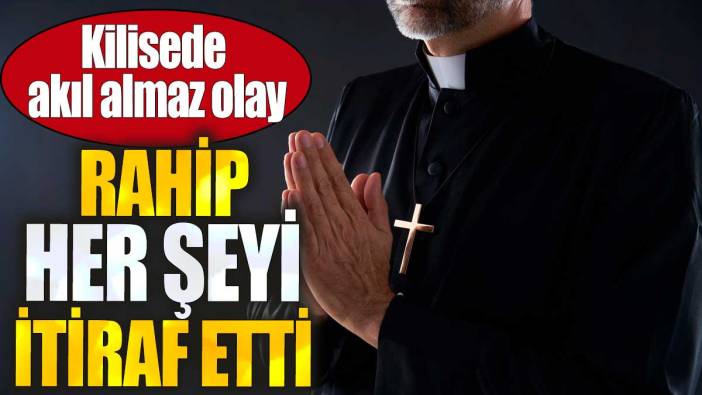 Kilisede akıl almaz olay. Rahip her şeyi itiraf etti