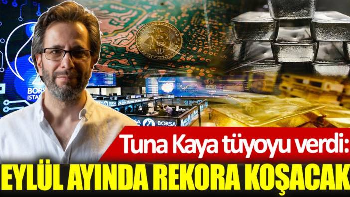 Tuna Kaya tüyoyu verdi: Eylül ayında rekora koşacak