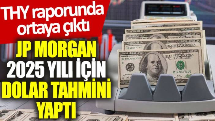 JP Morgan 2025 yılı için dolar tahmini yaptı: THY raporunda ortaya çıktı