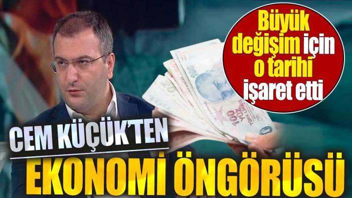 Cem Küçük'ten ekonomi öngörüsü. Büyük değişim için o tarihi işaret etti