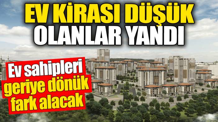 Ev kirası düşük olanlar yandı. Ev sahipleri geriye dönük fark alacak