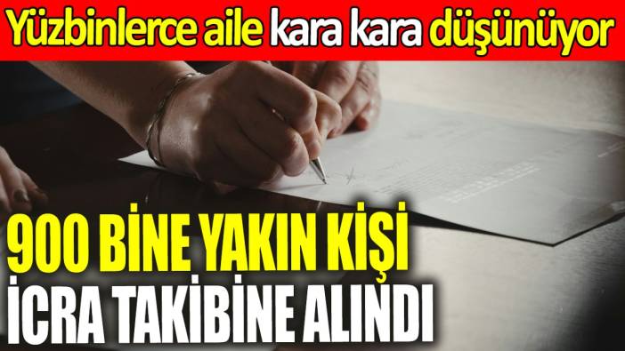 900 bine yakın kişi icra takibine alındı! Yüzbinlerce aile kara kara düşünüyor