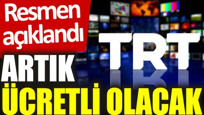 TRT resmen açıkladı: Artık ücretli olacak