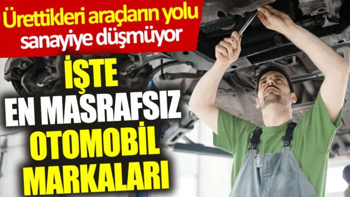 Ürettikleri araçların yolu sanayiye düşmüyor: İşte en masrafsız otomobil markaları