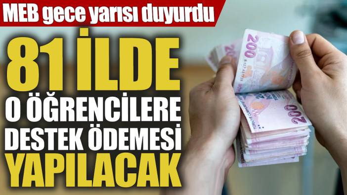 MEB gece yarısı duyurdu! 81 ilde o öğrencilere destek ödemesi yapılacak