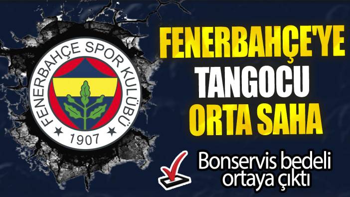 Fenerbahçe'ye Tangocu orta saha: Bonservis bedeli  ortaya çıktı