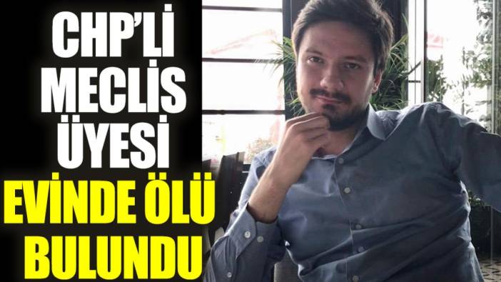 CHP’li meclis üyesi evinde ölü bulundu