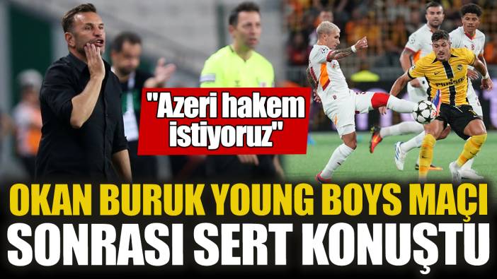 Okan Buruk Young Boys maçı sonrası sert konuştu "Azeri hakem istiyoruz"