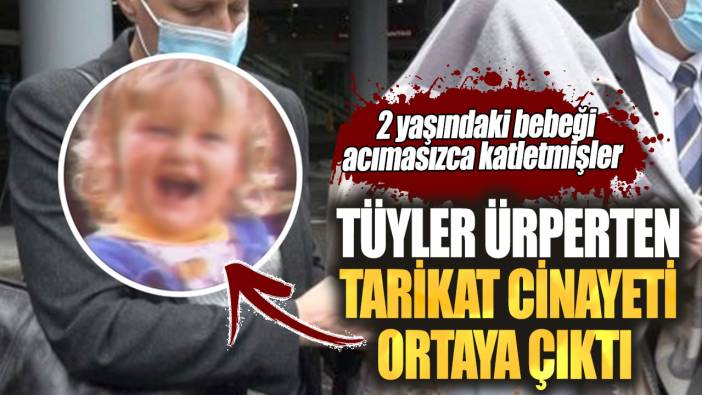 Tüyler ürperten tarikat cinayeti ortaya çıktı!  2 yaşındaki bebeği acımasızca katletmişler