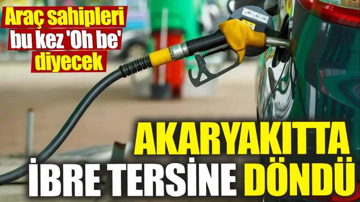 Akaryakıtta ibre tersine döndü! Araç sahipleri bu kez 'Oh be' diyecek