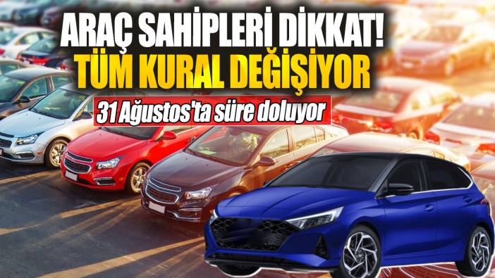 Araç sahipleri dikkat! Tüm kural değişiyor... 31 Ağustos'ta süre doluyor