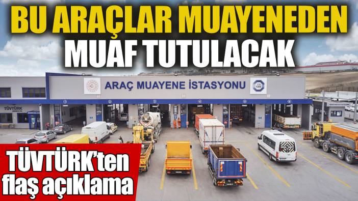 TÜVTÜRK’ten flaş açıklama! Bu araçlar muayeneden muaf tutulacak