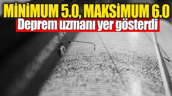 Deprem uzmanı yer gösterdi: Minimum 5.0, maksimum 6.0