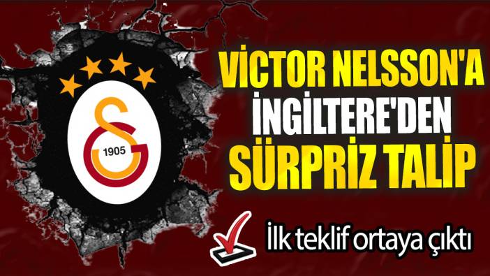 Victor Nelsson'a İngiltere'den sürpriz talip: İlk teklif ortaya çıktı