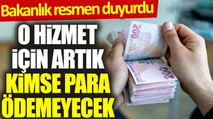 O hizmet için artık kimse para ödemeyecek. Bakanlık resmen duyurdu