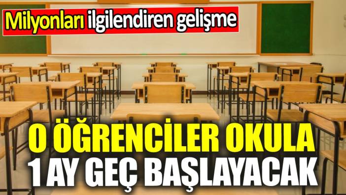 O ögrenciler okula 1 ay geç başlayacak 'Milyonları ilgilendiren gelişme'