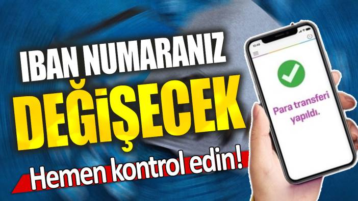 IBAN numaranız değişecek: Hemen kontrol edin