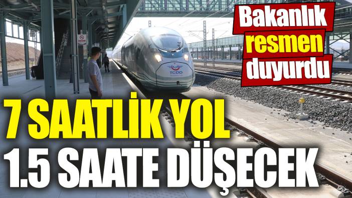 7 saatlik yol 1.5 saate düşecek! Bakanlık resmen duyurdu