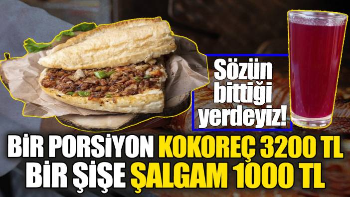 Bir porsiyon kokoreç 3200 TL bir şişe şalgam 1000 TL. Sözün bittiği yerdeyiz