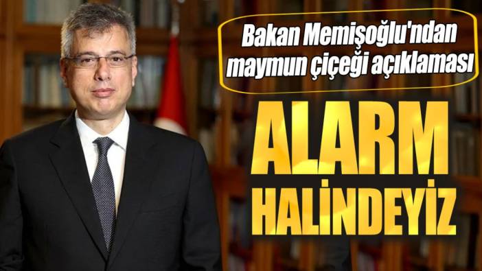 Bakan Memişoğlu'ndan maymun çiçeği açıklaması! Alarm halindeyiz