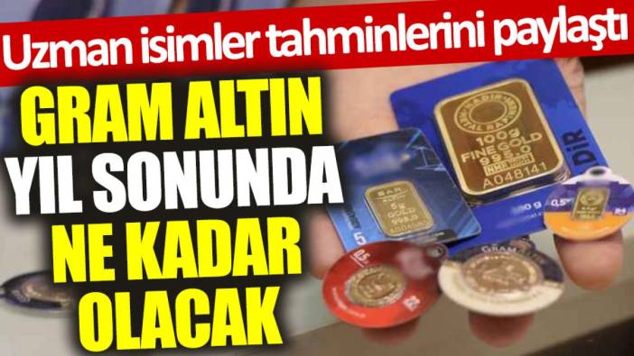 Gram altın yıl sonunda ne kadar olacak? Uzman isimler tahminlerini paylaştı