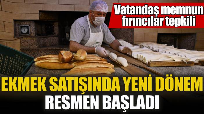 Ekmek satışında yeni dönem resmen başladı! Vatandaş memnun fırıncılar tepkili