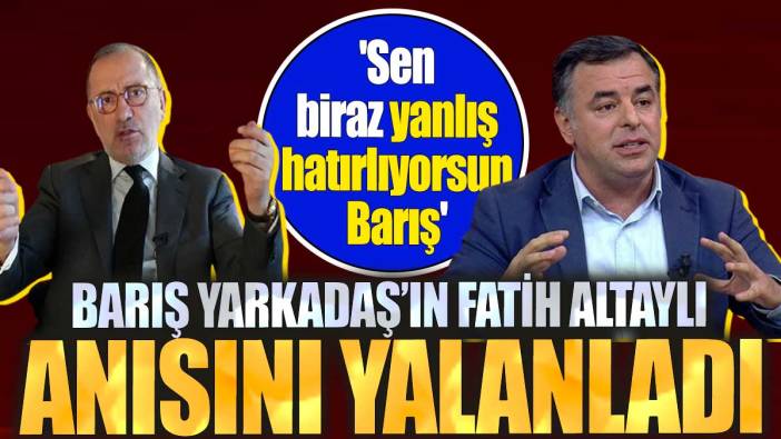 Barış Yarkadaş’ın Fatih Altaylı anısını yalanladı. 'Sen biraz yanlış hatırlıyorsun Barış'