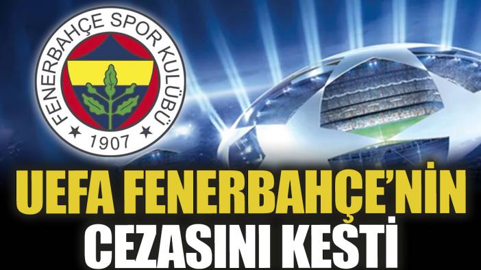 UEFA Fenerbahçe’nin cezasını kesti