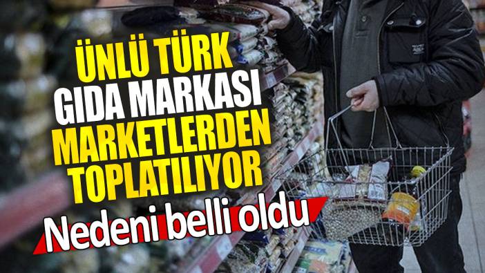Ünlü Türk gıda markası marketlerden toplatılıyor: Nedeni belli oldu