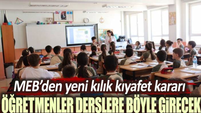 MEB'den yeni kılık kıyafet kararı: Artık öğretmenler böyle giyinecek...