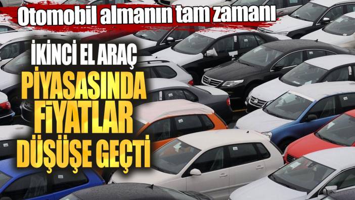 İkinci el araç piyasasında fiyatlar düşüşe geçti! Otomobil almanın tam zamanı