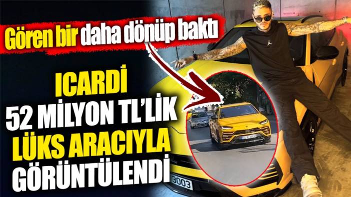 Icardi 52 milyon TL’lik lüks aracıyla görüntülendi ‘Gören bir daha dönüp baktı'