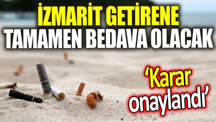 İzmarit getirene tamamen bedava olacak ‘Karar onaylandı’