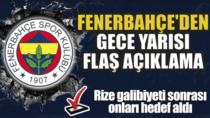 Fenerbahçe'den gece yarısı flaş açıklama! Rize galibiyeti sonrası onları hedef aldı