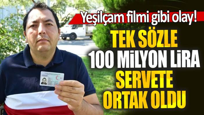 Yeşilçam filmi gibi olay: Tek sözle 100 milyon lira servete ortak oldu