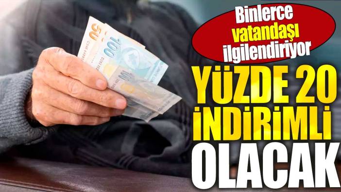 Yüzde 20 indirimli olacak. Binlerce vatandaşı ilgilendiriyor