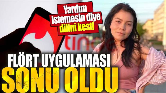 Flört uygulaması sonu oldu. Yardım istemesin diye dilini kesti